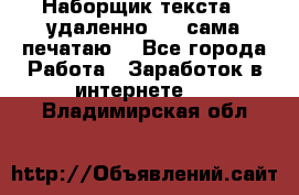 Наборщик текста  (удаленно ) - сама печатаю  - Все города Работа » Заработок в интернете   . Владимирская обл.